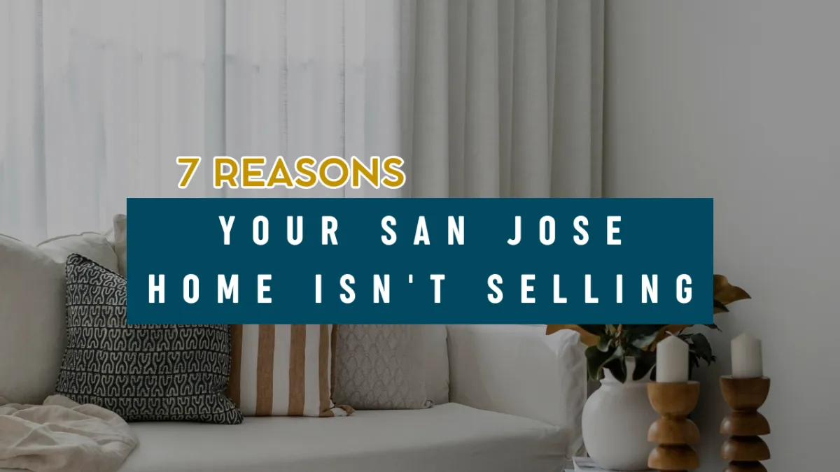 7 Reasons Your San Jose Home Isn't Selling