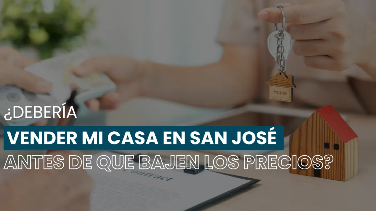 ¿Debería Vender Mi Casa en San José Antes de que Bajen los Precios?