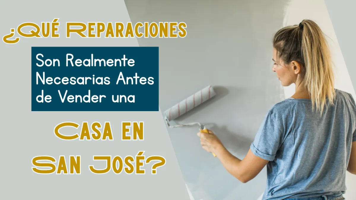 ¿Qué Reparaciones Son Realmente Necesarias Antes de Vender una Casa en San José?