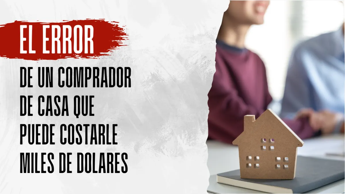 El Error de un Comprador de Casa que Puede Costarle Miles de Dólares