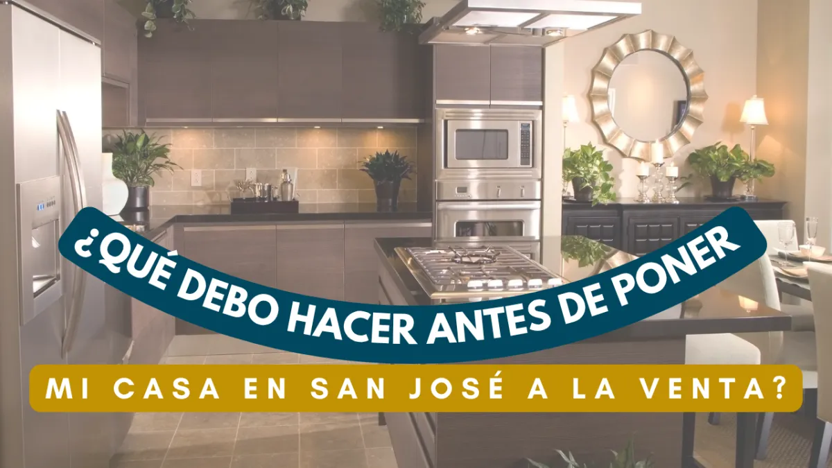 ¿Qué Debo Hacer Antes de Poner Mi Casa en San José a la Venta?