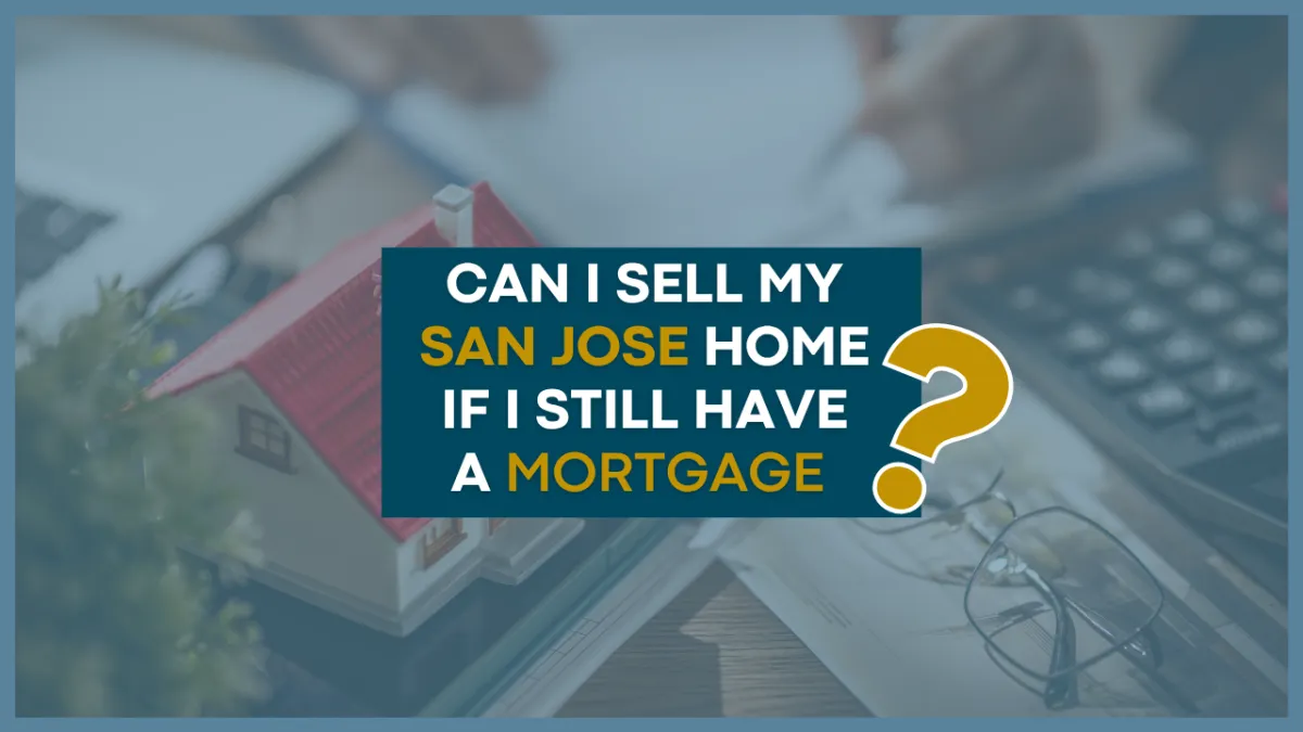 Can I Sell My San Jose Home if I Still Have a Mortgage?