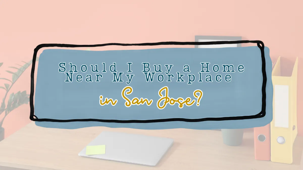Should I Buy a Home Near My Workplace in San Jose?