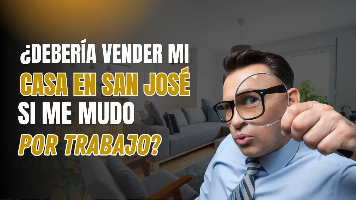 ¿Debería vender mi casa en San José si me mudo por trabajo?