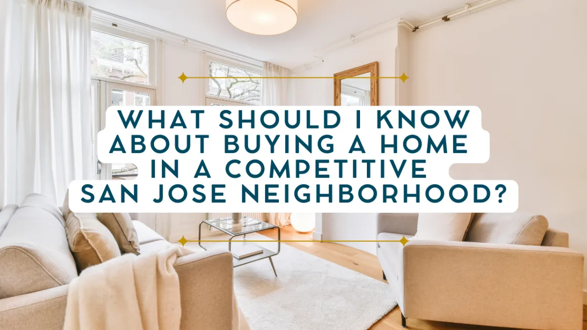 What Should I Know About Buying a Home in a Competitive San Jose Neighborhood?