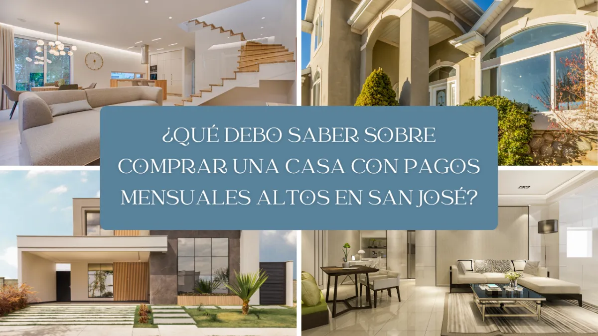 ¿Qué Debo Saber Sobre Comprar Una Casa con Pagos Mensuales Altos en San José?