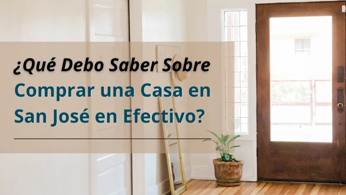 ¿Qué Debo Saber Sobre Comprar una Casa en San José en Efectivo?