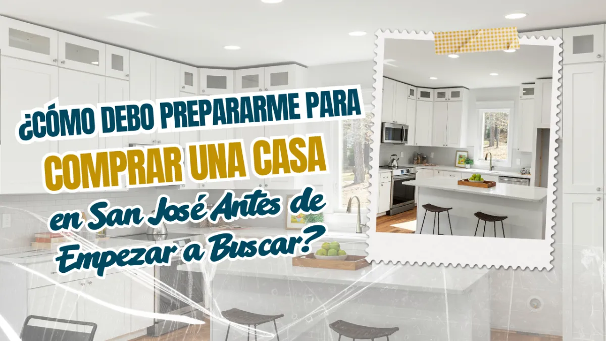 ¿Cómo Debo Prepararme para Comprar una Casa en San José Antes de Empezar a Buscar?