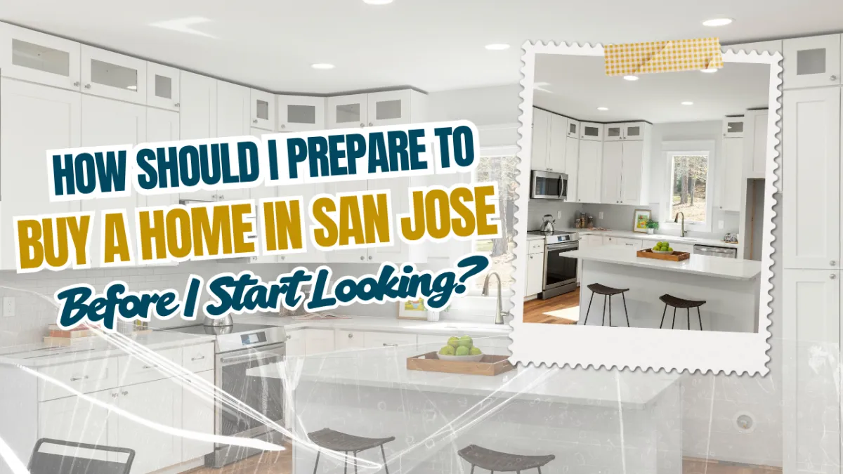 How Should I Prepare to Buy a Home in San Jose Before I Start Looking?