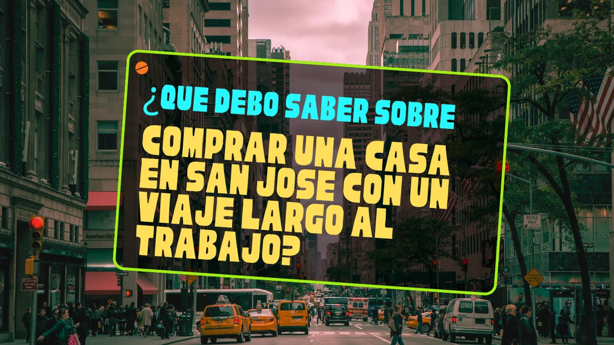 ¿Qué Debo Saber Sobre Comprar una Casa en San José con un Viaje Largo al Trabajo?
