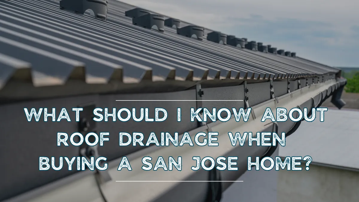 What Should I Know About Roof Drainage When Buying a San Jose Home?