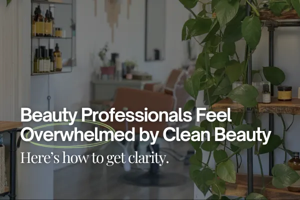 Why So Many Beauty Professionals Feel Overwhelmed by Clean Beauty