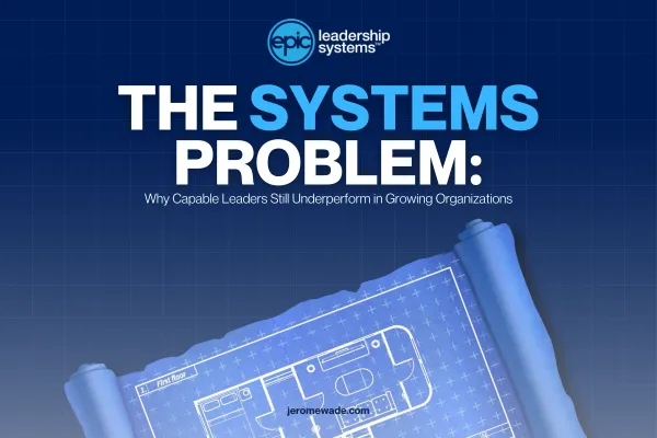 The Systems Problem: Why Capable Leaders Still Underperform in Growing Organizations