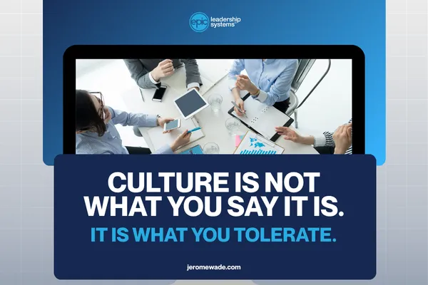 Culture Is Not What You Say It Is. It Is What You Tolerate.