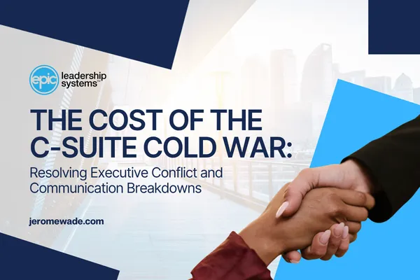 The Cost of the C-Suite Cold War: Resolving Executive Conflict and Communication Breakdowns