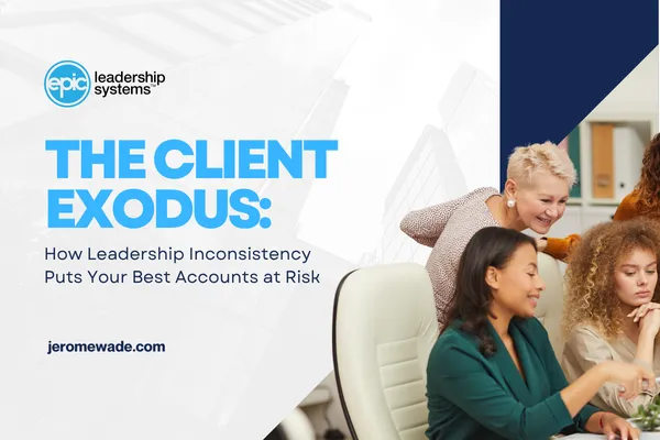 The Client Exodus: How Leadership Inconsistency Puts Your Best Accounts at Risk