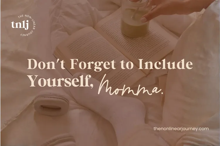 Don't forget to Include yourself, Momma