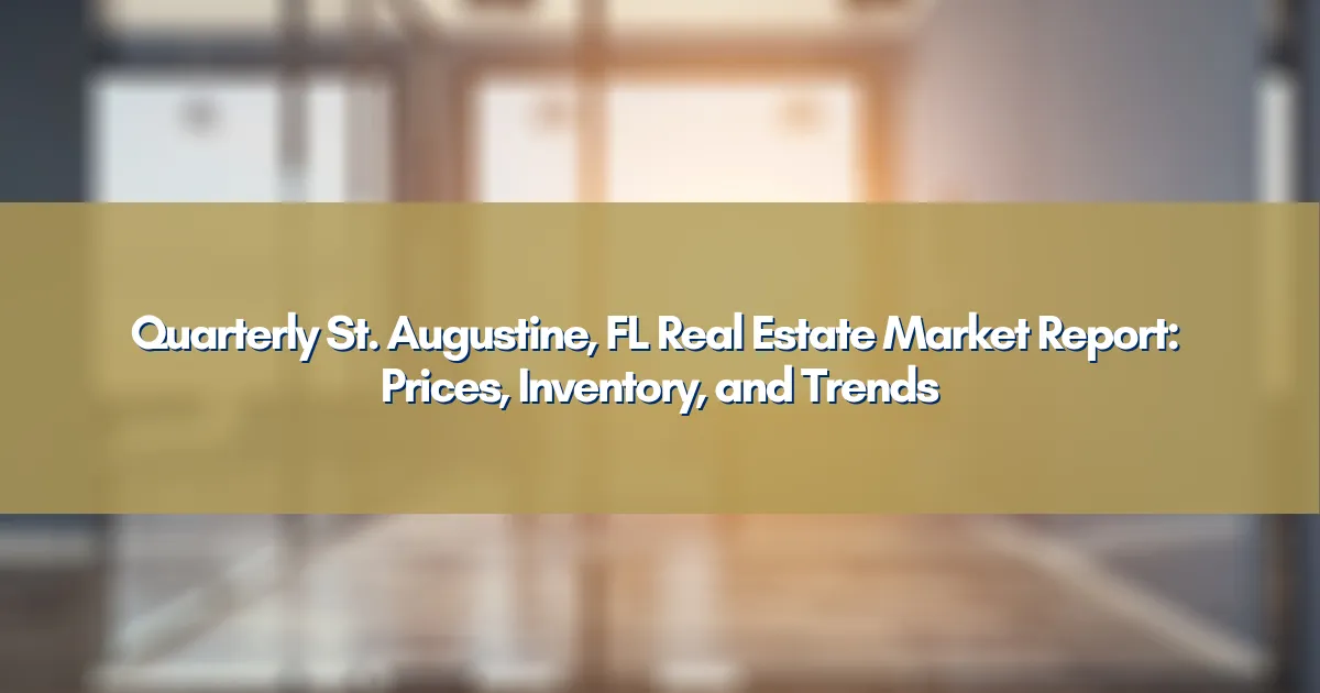 Quarterly St. Augustine, FL Real Estate Market Report: Prices, Inventory, and Trends