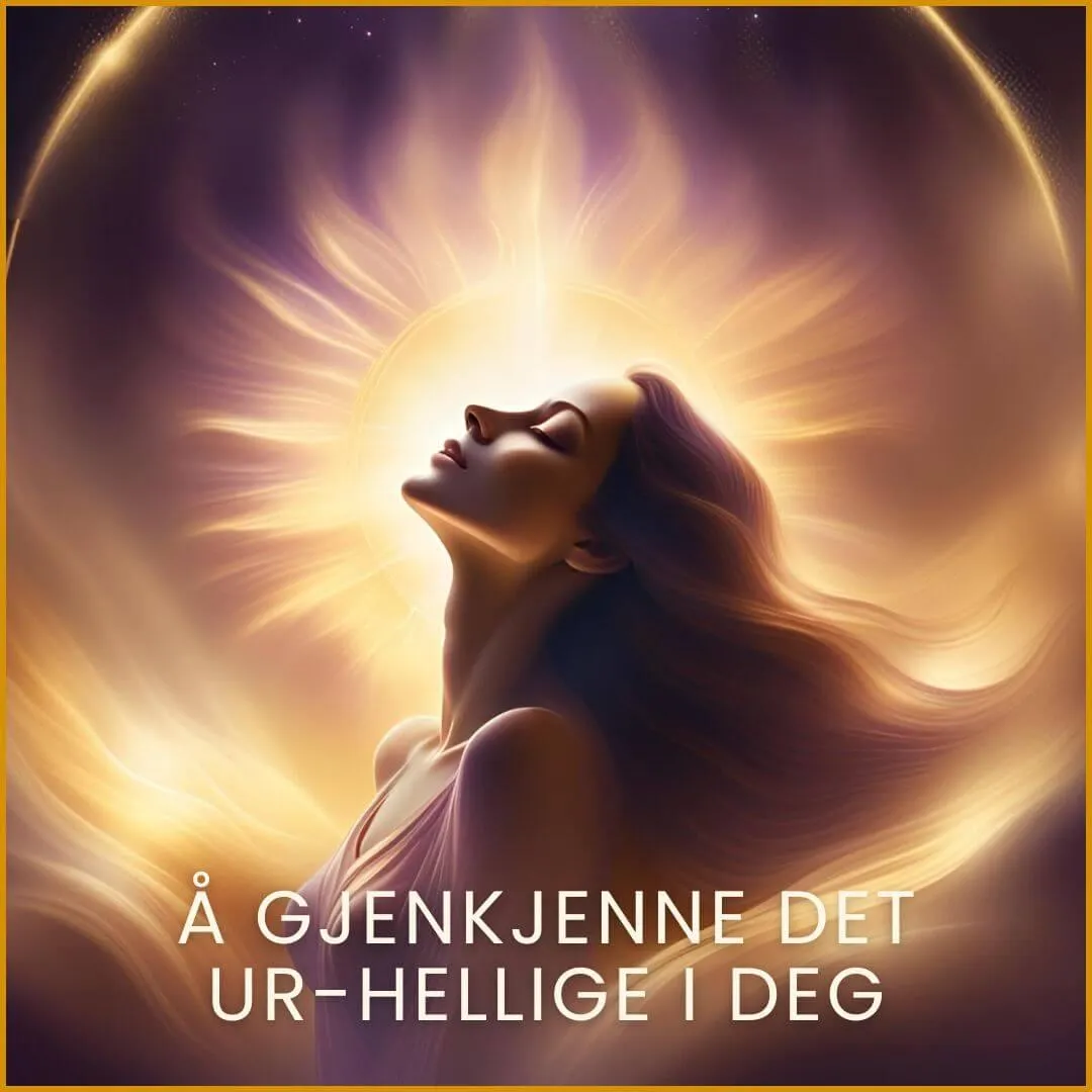 Å gjenkjenne det ur-hellige i deg. En kvinne i blomstring. Et menneske forent i sin sjel. En sjel i sitt storslåtte sjelslys. Hverdag forankret i det hellige..