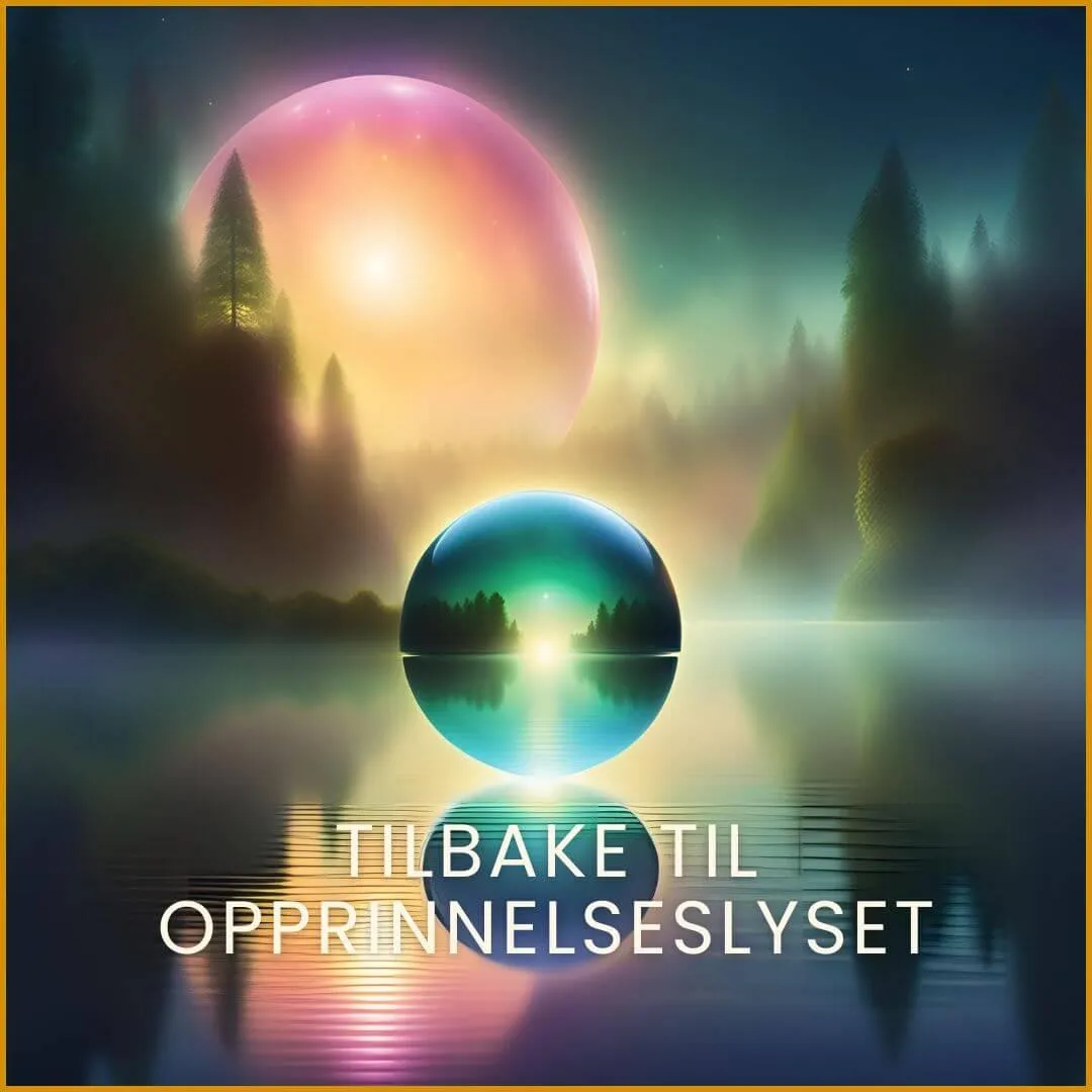 Tilbake til det du alltid har vært. Tilbake til din opprinnelse. Tilbake til lyset i deg.