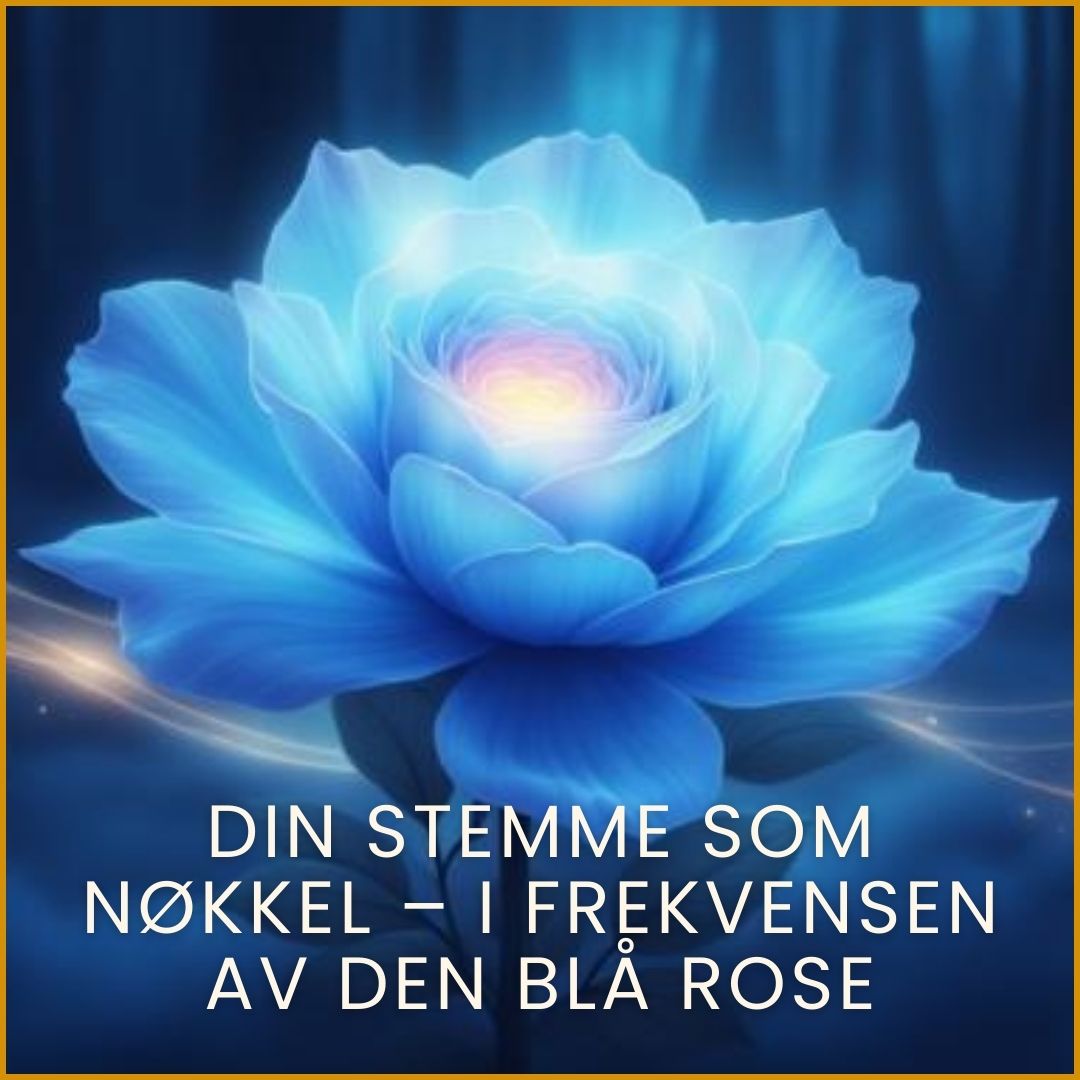 Din stemme som nøkkel – i frekvensen av Den Blå Rose. En nydelig blå rose i mange ulike fargetoner av blått. Strømminger av gylne frekvenser.