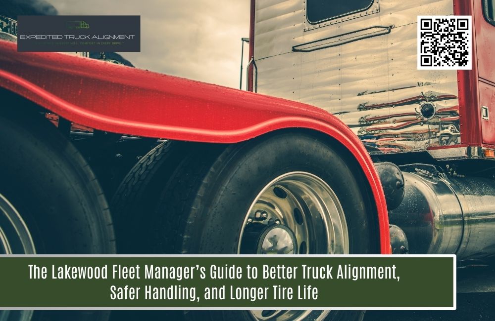 The Lakewood Fleet Manager’s Guide to Better Truck Alignment, Safer Handling, and Longer Tire Life