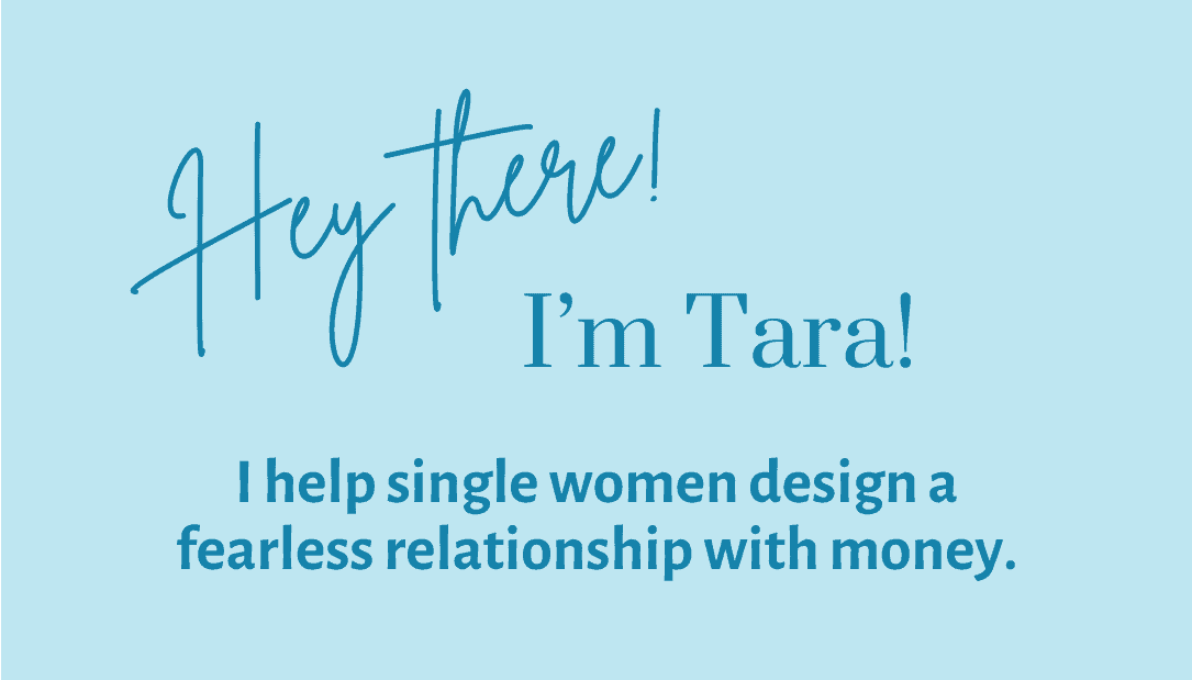 Text graphic with the message: "Hey there! I'm Tara! I help single women design a fearless relationship with money," on a light blue background.