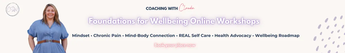 Foundations for Wellbeing Online Workshops. Mindset. Chronic Pain. Mind Body Connection. Real Self Care. Health Advocacy. Wellbeing Road map. Book your place now. 