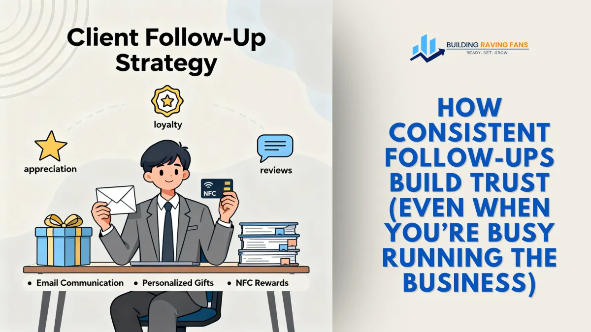 How Consistent Follow-Ups Build Trust (Even When You’re Busy Running the Business)