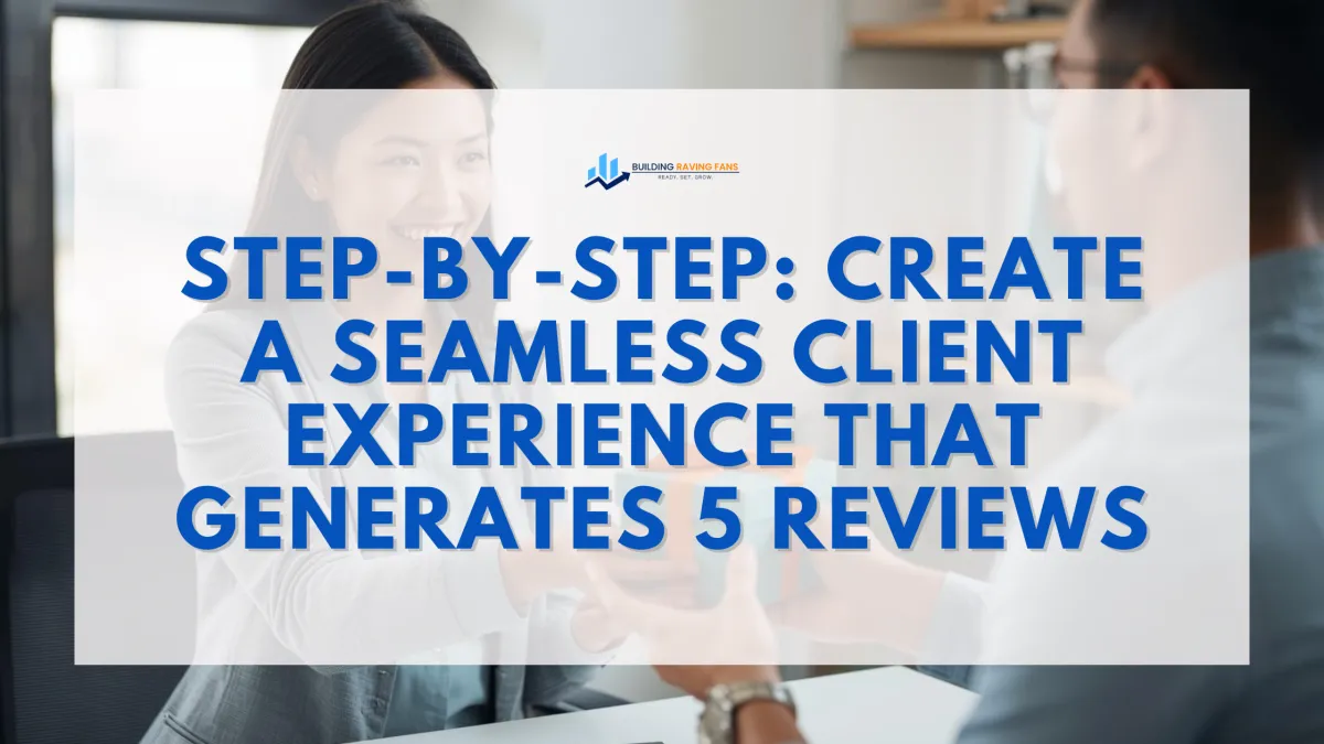 Step-by-Step: Create a Seamless Client Experience That Generates 5 Reviews