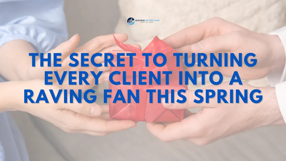 The Secret to Turning Every Client Into a Raving Fan This Spring