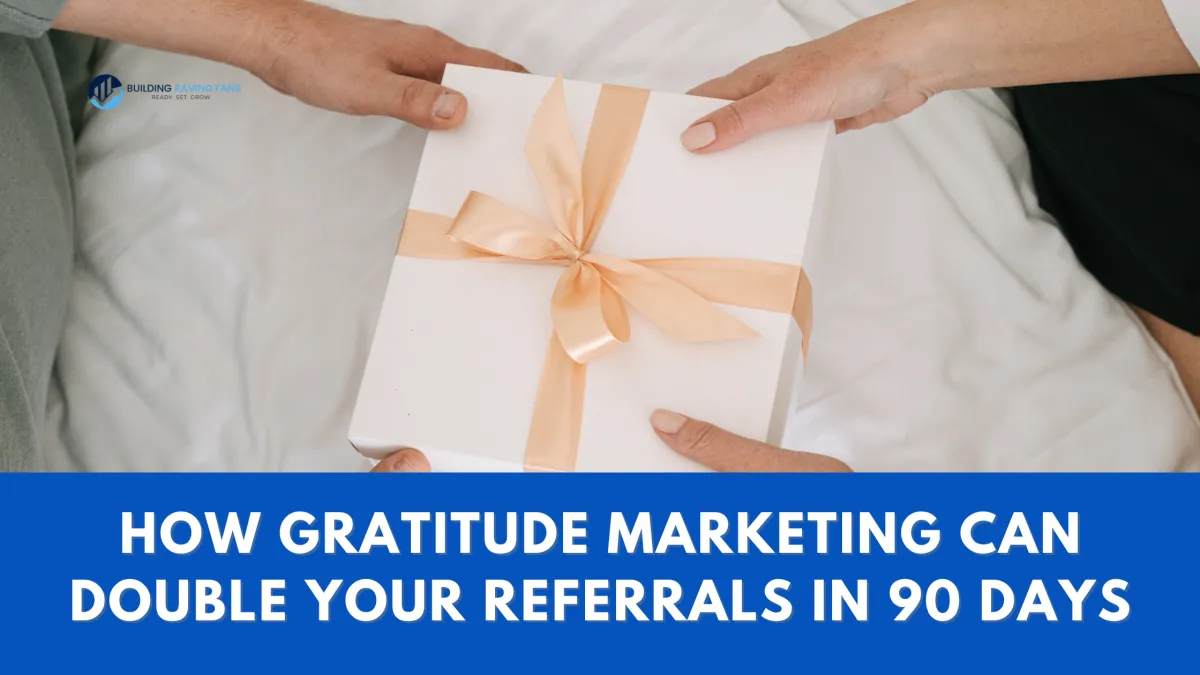 How Gratitude Marketing Can Double Your Referrals in 90 Days