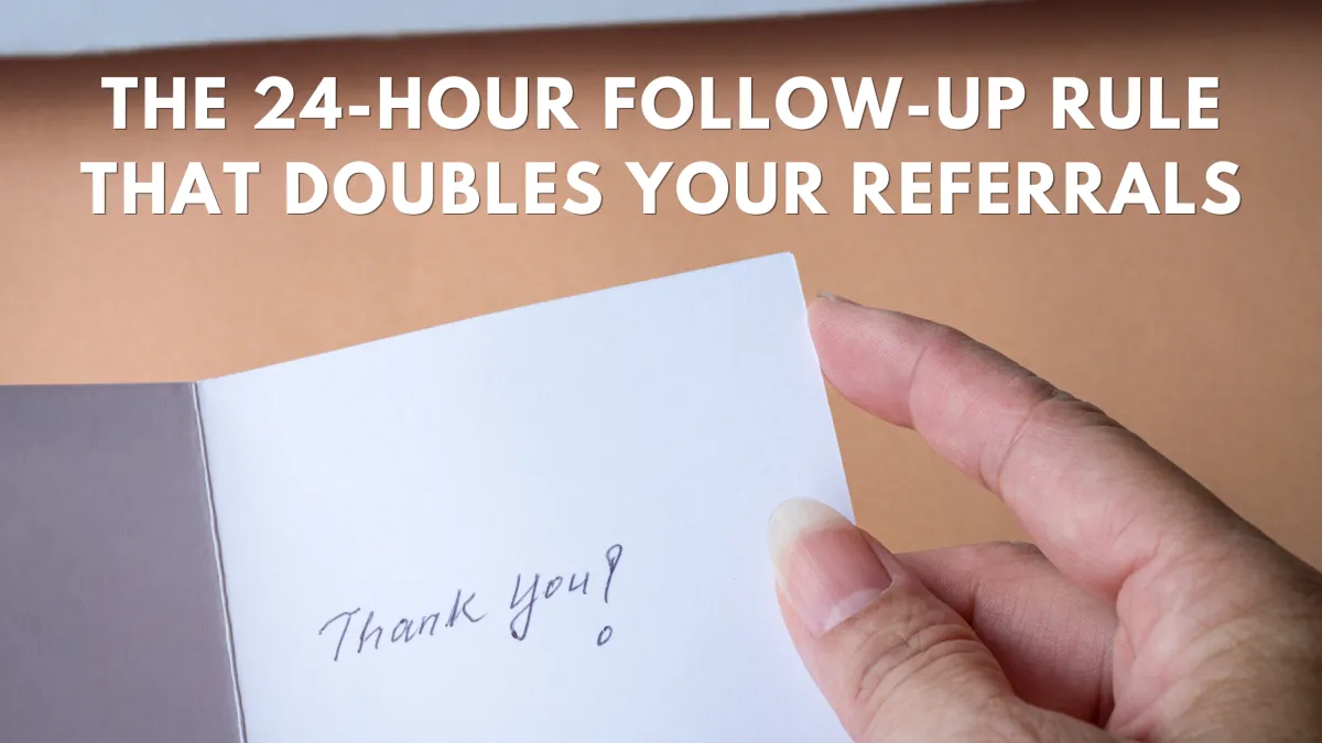 The 24-Hour Follow-Up Rule That Doubles Your Referrals