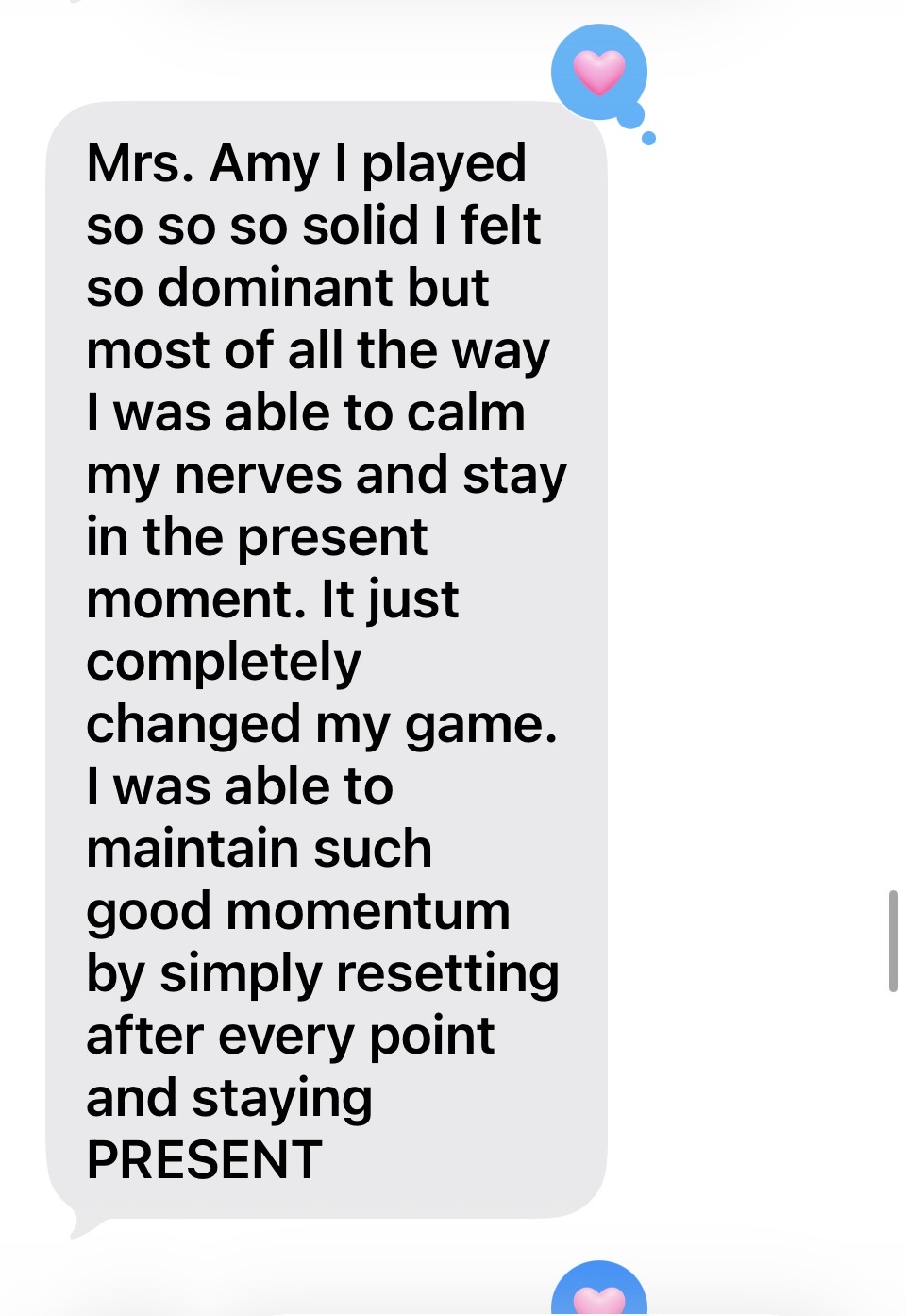 Testimonial for mental performance coaching and how it helped a highschool tennis player stay present and succeed in the calm.
