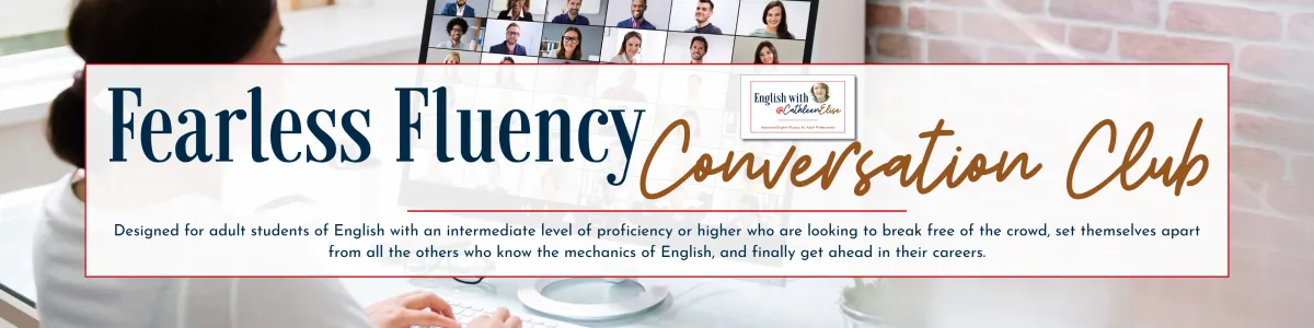 FearessFluency Coveration Club - designed for adult sudent of English with an intermediate proficiency level or igher who are looking to reak free of the crowd, set themselvesapart from all the others who know the mehanics of nglish, and finally get ahead in their careers. 
