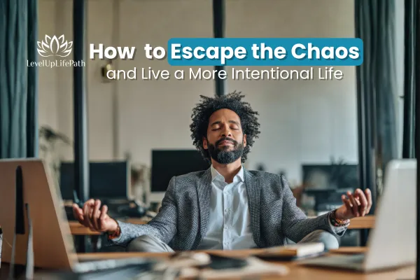 How to Escape the Chaos and Live a More Intentional Life
