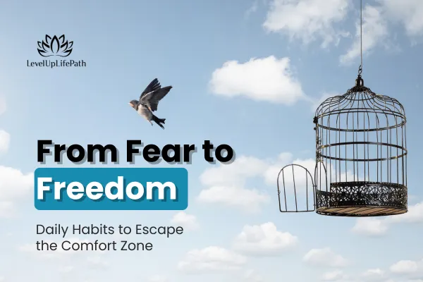 From Fear to Freedom: Daily Habits to Escape the Comfort Zone