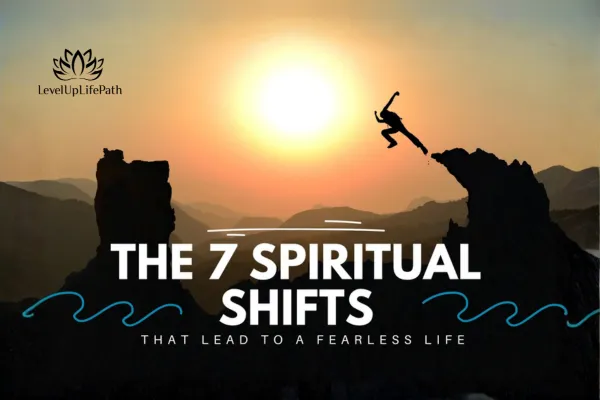 The 7 Spiritual Shifts That Lead to a Fearless Life
