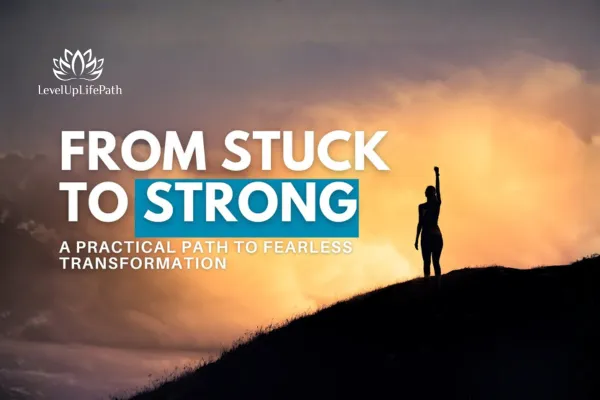 From Stuck to Strong: A Practical Path to Fearless Transformation