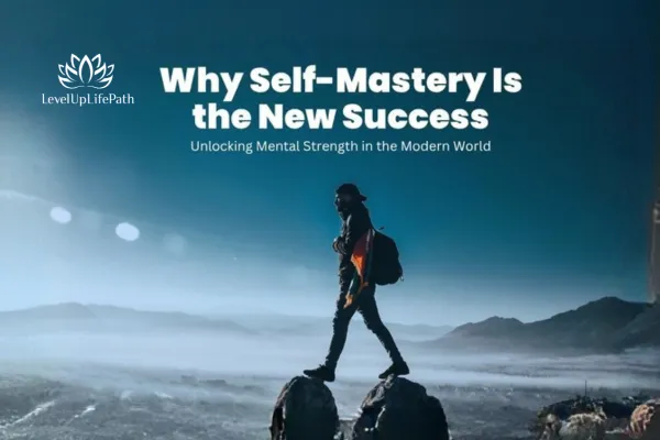 Why Self-Mastery Is the New Success: Unlocking Mental Strength in the Modern World