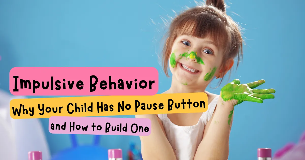 Smiling young girl with green paint on her nose and hand against a blue background, with text overlay reading Impulsive Behavior, Why Your Child Has No Pause Button and How to Build One