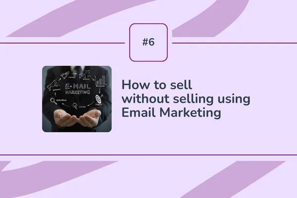 #6 - How to sell without selling using Email Marketing