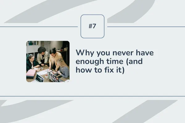 #7 - Why you never have enough time (and how to fix it)
