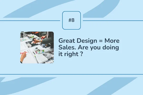 #8 - Great Design = More Sales. Are you doing it right? 