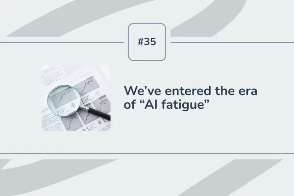 #35 - We’ve entered the era of “AI fatigue”