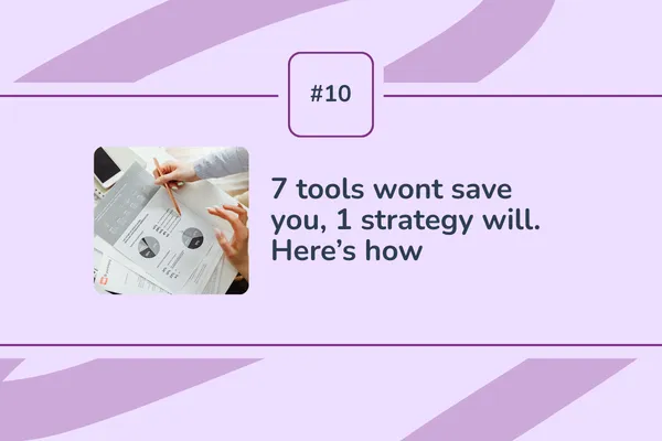 #10 -  7 tools won’t save you, 1 strategy will. Here's how