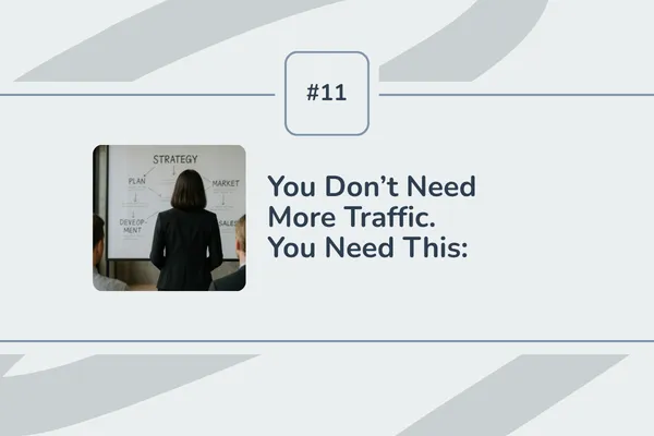 #11 - You Don’t Need More Traffic. You Need This: