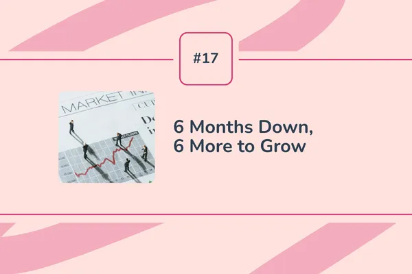 #17 - Months Down, 6 More to Grow