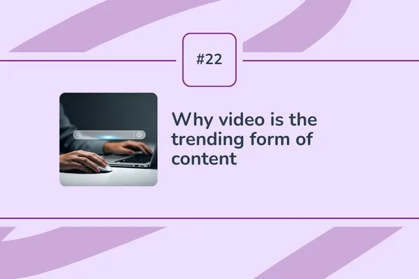 #22 - Why video is the trending form of content