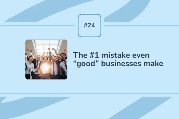 #24 - The #1 mistake even “good” businesses make
